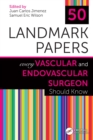 50 Landmark Papers Every Vascular and Endovascular Surgeon Should Know - eBook