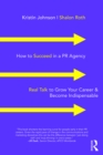 How to Succeed in a PR Agency : Real Talk to Grow Your Career & Become Indispensable - eBook