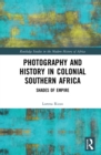 Photography and History in Colonial Southern Africa : Shades of Empire - eBook