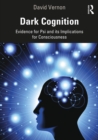 Dark Cognition : Evidence for Psi and its Implications for Consciousness - eBook