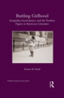 Battling Girlhood : Sympathy, Social Justice, and the Tomboy Figure in American Literature - eBook