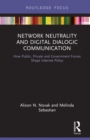Network Neutrality and Digital Dialogic Communication : How Public, Private and Government Forces Shape Internet Policy - eBook
