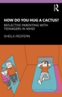 How Do You Hug a Cactus? Reflective Parenting with Teenagers in Mind - eBook