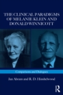 The Clinical Paradigms of Melanie Klein and Donald Winnicott : Comparisons and Dialogues - eBook