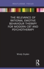 The Relevance of Rational Emotive Behaviour Therapy for Modern CBT and Psychotherapy - eBook