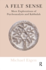 A Felt Sense : More Explorations of Psychoanalysis and Kabbalah - eBook