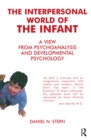The Interpersonal World of the Infant : A View from Psychoanalysis and Developmental Psychology - eBook