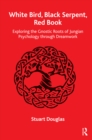 White Bird, Black Serpent, Red Book : Exploring the Gnostic Roots of Jungian Psychology through Dreamwork - eBook