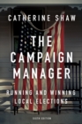 The Campaign Manager : Running and Winning Local Elections - eBook