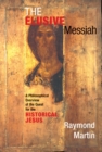 The Elusive Messiah : A Philosophical Overview Of The Quest For The Historical Jesus - eBook