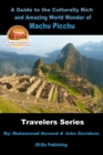 Guide to the Culturally Rich and Amazing World Wonder of Machu Picchu - eBook