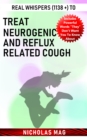 Real Whispers (1138 +) to Treat Neurogenic and Reflux Related Cough - eBook