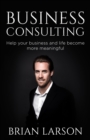 Business Consulting To Help Your Business And Life Become More Meaningful - eBook