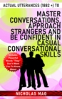 Actual Utterances (1882 +) to Master Conversations, Approach Strangers and Be Confident in Casual Conversational Skills - eBook