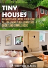 Tiny Houses: No Mortgage! More Freedom! All By Living Tiny Using This Short And Simple Book - eBook