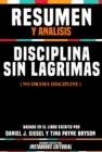 Resumen Y Analisis: Disciplina Sin Lagrimas (No Drama Discipline) - Basado En El Libro Escrito Por Daniel J. Siegel Y Tina Payne Bryson - eBook