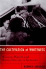 The Cultivation Of Whiteness : Science, Health, And Racial Destiny In Australia - Book