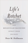 Life's Ratchet : How Molecular Machines Extract Order from Chaos - Book
