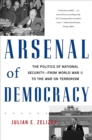 Arsenal of Democracy : The Politics of National Security--From World War II to the War on Terrorism - Book