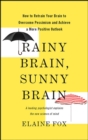 Rainy Brain, Sunny Brain : How to Retrain Your Brain to Overcome Pessimism and Achieve a More Positive Outlook - eBook
