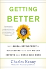Getting Better : Why Global Development Is Succeeding--And How We Can Improve the World Even More - Book