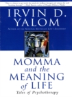 Momma And The Meaning Of Life : Tales From Psychotherapy - eBook