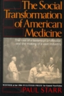 The Social Transformation of American Medicine : The Rise of A Sovereign Profession and the Making of A Vast Industry - Book