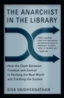 The Anarchist in the Library : How the Clash Between Freedom and Control Is Hacking the Real World and Crashing the System - Book