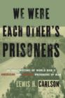We Were Each Other's Prisoners : An Oral History Of World War II American And German Prisoners Of War - Book