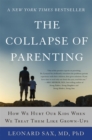 The Collapse of Parenting : How We Hurt Our Kids When We Treat Them Like Grown-Ups - Book