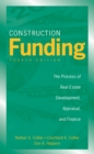 Construction Funding : The Process of Real Estate Development, Appraisal, and Finance - Book