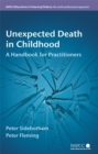 Unexpected Death in Childhood : A Handbook for Practitioners - Book