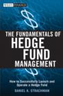The Fundamentals of Hedge Fund Management : How to Successfully Launch and Operate a Hedge Fund - eBook