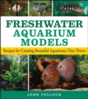 Freshwater Aquarium Models : Recipes for Creating Beautiful Aquariums That Thrive - eBook