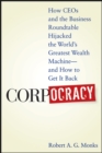 Corpocracy : How CEOs and the Business Roundtable Hijacked the World's Greatest Wealth Machine -- And How to Get It Back - Book