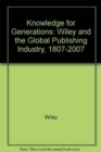 Knowledge for Generations : Wiley and the Global Publishing Industry, 1807-2007 - Book