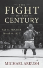 The Fight of the Century : Ali vs. Frazier March 8, 1971 - eBook