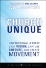 Church Unique : How Missional Leaders Cast Vision, Capture Culture, and Create Movement - eBook