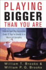 Playing Bigger Than You Are : How to Sell Big Accounts Even if You're David in a World of Goliaths - Book