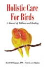 Holistic Care for Birds : A Manual of Wellness and Healing - eBook