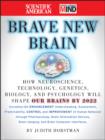 The Scientific American Brave New Brain : How Neuroscience, Brain-Machine Interfaces, Neuroimaging, Psychopharmacology, Epigenetics, the Internet, and Our Own Minds are Stimulating and Enhancing the F - Book