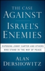 The Case Against Israel's Enemies : Exposing Jimmy Carter and Others Who Stand in the Way of Peace - eBook