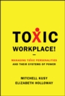 Toxic Workplace! : Managing Toxic Personalities and Their Systems of Power - eBook
