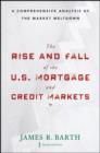 The Rise and Fall of the US Mortgage and Credit Markets : A Comprehensive Analysis of the Market Meltdown - Book