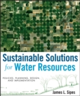 Sustainable Solutions for Water Resources : Policies, Planning, Design, and Implementation - Book