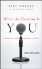 When the Headline Is You : An Insider's Guide to Handling the Media - Book