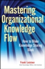 Mastering Organizational Knowledge Flow : How to Make Knowledge Sharing Work - Book
