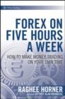 Forex on Five Hours a Week : How to Make Money Trading on Your Own Time - eBook