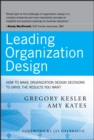 Leading Organization Design : How to Make Organization Design Decisions to Drive the Results You Want - Book
