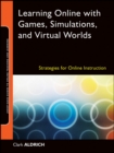 Learning Online with Games, Simulations, and Virtual Worlds : Strategies for Online Instruction - eBook